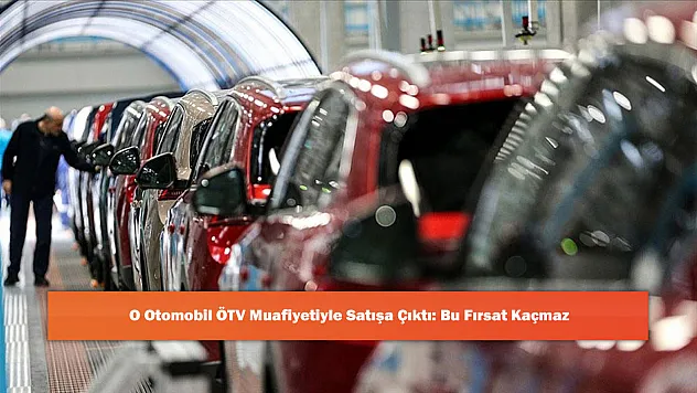 O Otomobil ÖTV Muafiyetiyle Satışa Çıktı: Bu Fırsat Kaçmaz