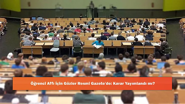 Öğrenci Affı İçin Gözler Resmi Gazete'de: Karar Yayımlandı mı?