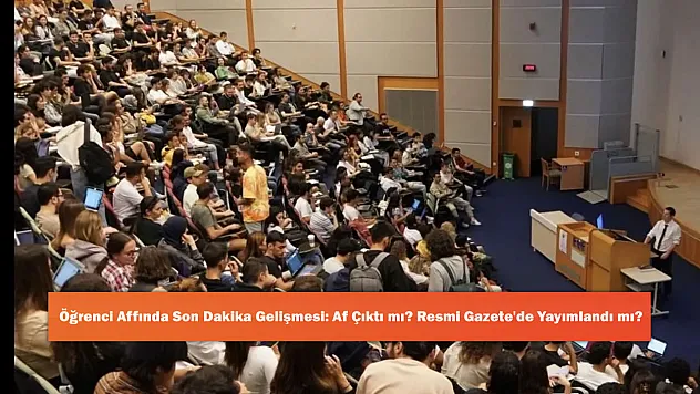 Öğrenci Affında Son Dakika Gelişmesi: Af Çıktı mı? Resmi Gazete'de Yayımlandı mı?