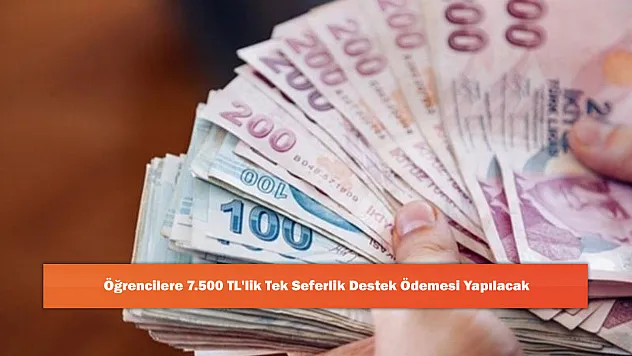 Öğrencilere 7.500 TL'lik Tek Seferlik Destek Ödemesi Yapılacak