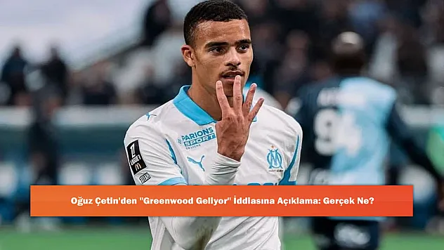 Oğuz Çetin'den 'Greenwood Geliyor' İddiasına Açıklama: Gerçek Ne?