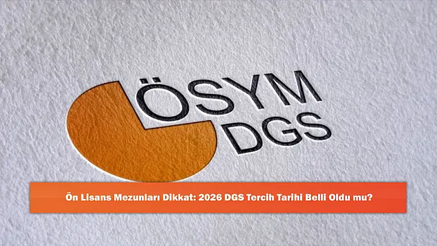 Ön Lisans Mezunları Dikkat: 2026 DGS Tercih Tarihi Belli Oldu mu?