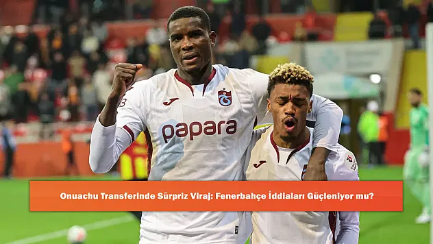 Onuachu Transferinde Sürpriz Viraj: Fenerbahçe İddiaları Güçleniyor mu?