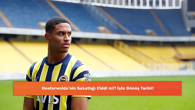 Oosterwolde'nin Sakatlığı Ciddi mi? İşte Dönüş Tarihi!