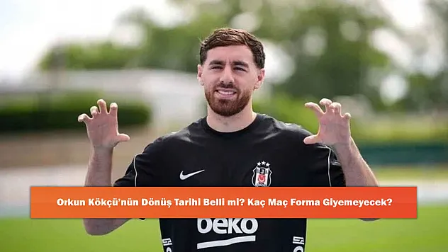 Orkun Kökçü'nün Dönüş Tarihi Belli mi? Kaç Maç Forma Giyemeyecek?