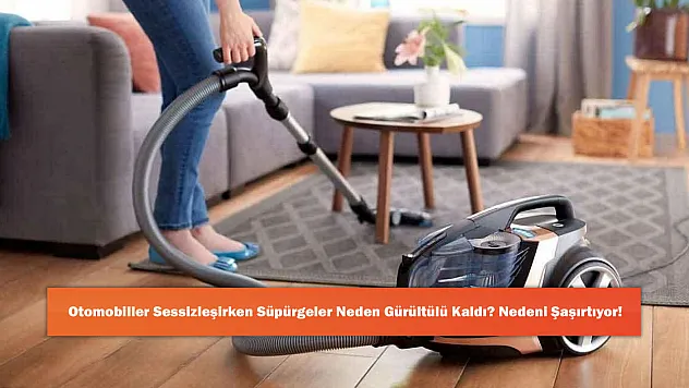 Otomobiller Sessizleşirken Süpürgeler Neden Gürültülü Kaldı? Nedeni Şaşırtıyor!
