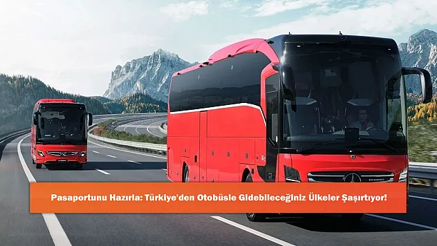 Pasaportunu Hazırla: Türkiye'den Otobüsle Gidebileceğiniz Ülkeler Şaşırtıyor!