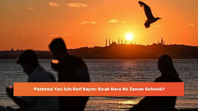 Pastırma Yazı İçin Geri Sayım: Sıcak Hava Ne Zaman Gelecek?