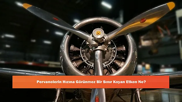 Pervanelerin Hızına Görünmez Bir Sınır Koyan Etken Ne?