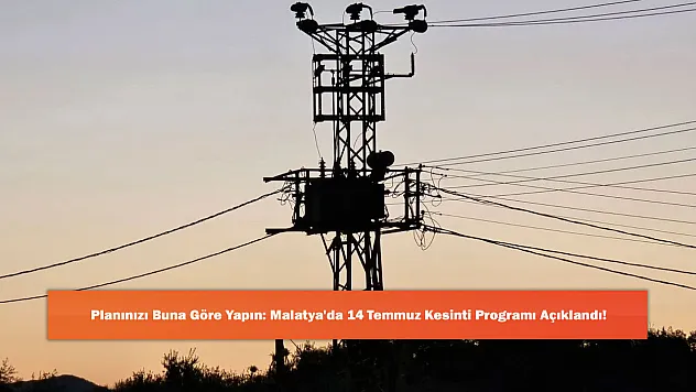 Planınızı Buna Göre Yapın: Malatya'da 14 Temmuz Kesinti Programı Açıklandı!
