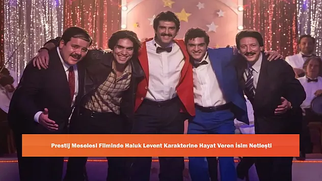 Prestij Meselesi Filminde Haluk Levent Karakterine Hayat Veren İsim Netleşti