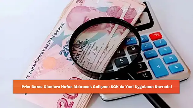 Prim Borcu Olanlara Nefes Aldıracak Gelişme: SGK'da Yeni Uygulama Devrede!