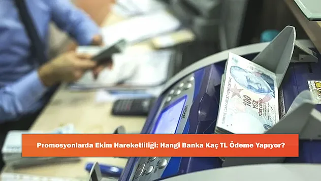 Promosyonlarda Ekim Hareketliliği: Hangi Banka Kaç TL Ödeme Yapıyor?