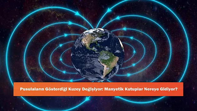 Pusulaların Gösterdiği Kuzey Değişiyor: Manyetik Kutuplar Nereye Gidiyor?