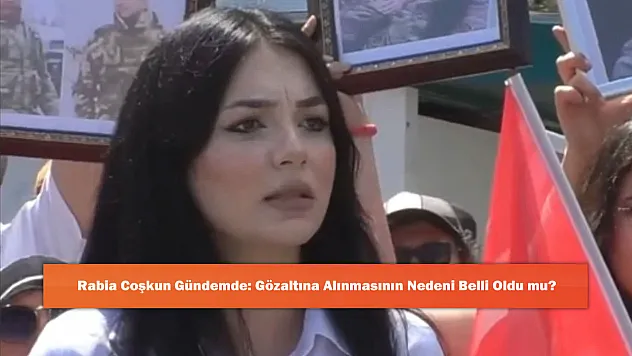 Rabia Coşkun Gündemde: Gözaltına Alınmasının Nedeni Belli Oldu mu?