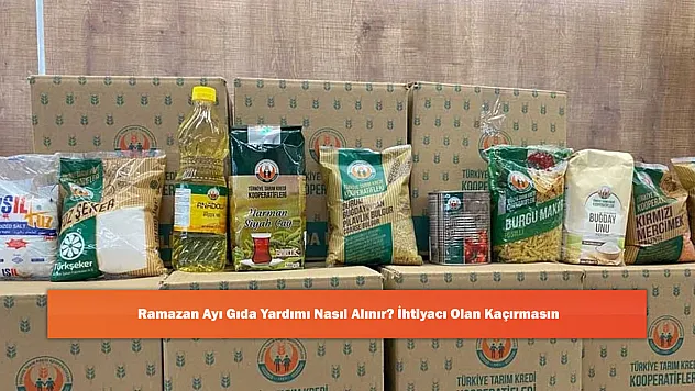 Ramazan Ayı Gıda Yardımı Nasıl Alınır? İhtiyacı Olan Kaçırmasın