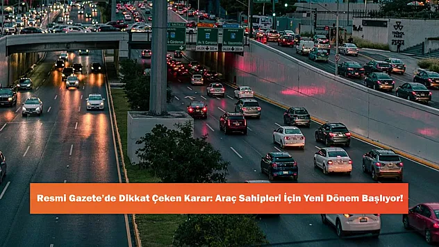 Resmi Gazete'de Dikkat Çeken Karar: Araç Sahipleri İçin Yeni Dönem Başlıyor!