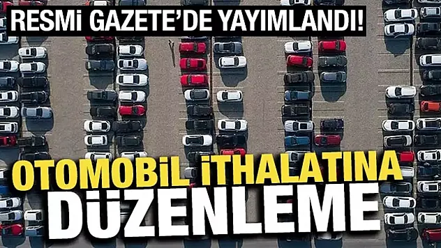 Resmi Gazete'de Yayımlandı: Otomobil İthalatına Yeni Vergi Düzenlemesi