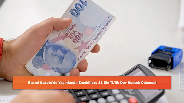 Resmi Gazete'de Yayınlandı: Emeklilere 33 Bin TL'lik Dev Destek Ödemesi