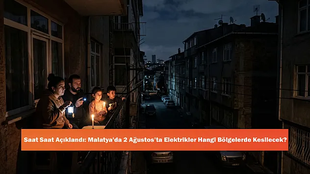 Saat Saat Açıklandı: Malatya'da 2 Ağustos'ta Elektrikler Hangi Bölgelerde Kesilecek?