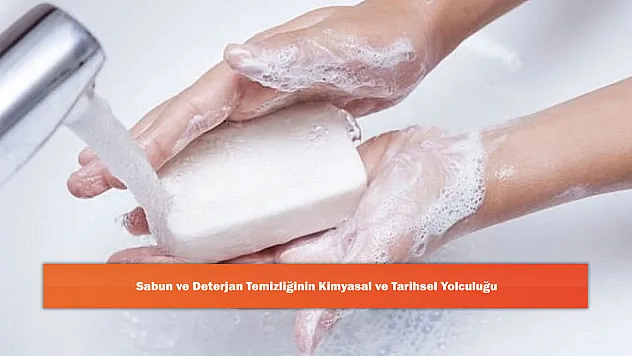 Sabun ve Deterjan Temizliğinin Kimyasal ve Tarihsel Yolculuğu