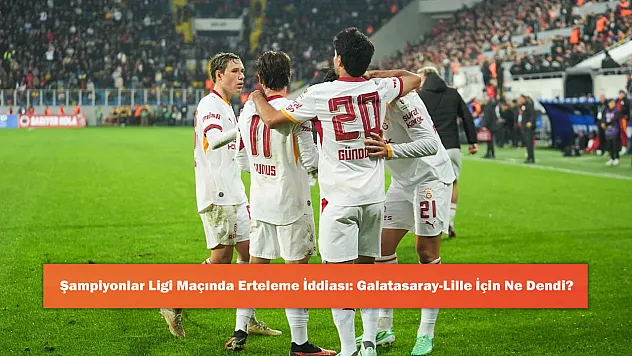 Şampiyonlar Ligi Maçında Erteleme İddiası: Galatasaray-Lille İçin Ne Dendi?