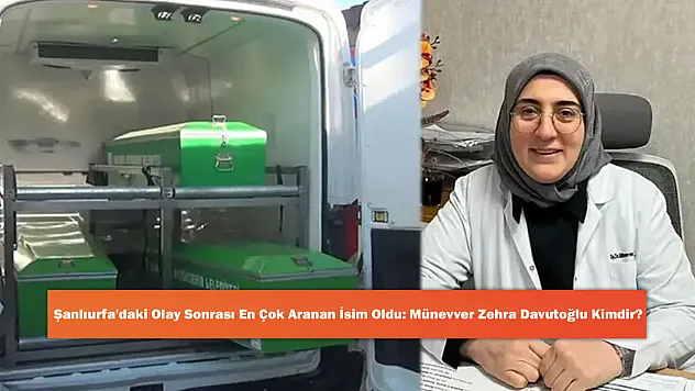Şanlıurfa'daki Olay Sonrası En Çok Aranan İsim Oldu: Münevver Zehra Davutoğlu Kimdir?