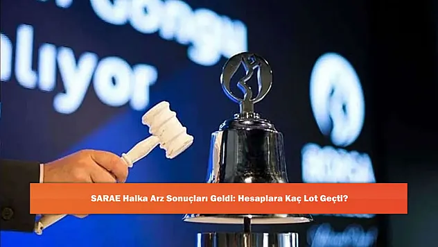 SARAE Halka Arz Sonuçları Geldi: Hesaplara Kaç Lot Geçti?