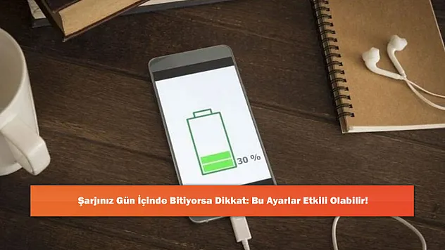 Şarjınız Gün İçinde Bitiyorsa Dikkat: Bu Ayarlar Etkili Olabilir!