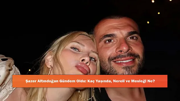 Şazer Altındoğan Gündem Oldu: Kaç Yaşında, Nereli ve Mesleği Ne?