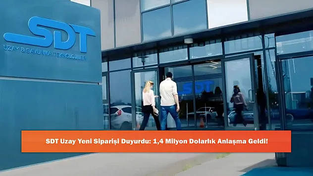 SDT Uzay Yeni Siparişi Duyurdu: 1,4 Milyon Dolarlık Anlaşma Geldi!
