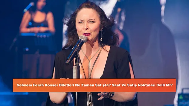 Şebnem Ferah Konser Biletleri Ne Zaman Satışta? Saat Ve Satış Noktaları Belli Mi?