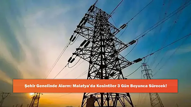 Şehir Genelinde Alarm: Malatya'da Kesintiler 3 Gün Boyunca Sürecek!