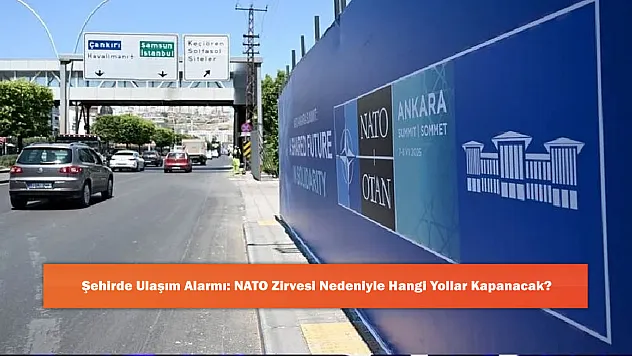 Şehirde Ulaşım Alarmı: NATO Zirvesi Nedeniyle Hangi Yollar Kapanacak?