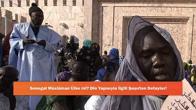 Senegal Müslüman Ülke mi? Din Yapısıyla İlgili Şaşırtan Detaylar!