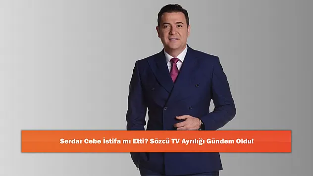 Serdar Cebe İstifa mı Etti? Sözcü TV Ayrılığı Gündem Oldu!
