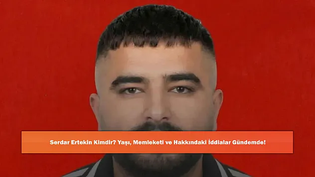 Serdar Ertekin Kimdir? Yaşı, Memleketi ve Hakkındaki İddialar Gündemde!