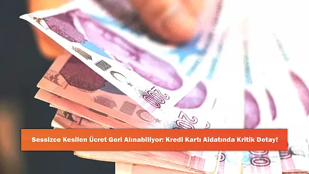Sessizce Kesilen Ücret Geri Alınabiliyor: Kredi Kartı Aidatında Kritik Detay!