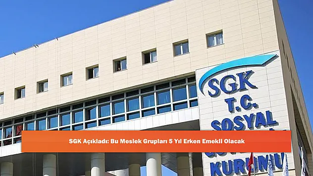 SGK Açıkladı: Bu Meslek Grupları 5 Yıl Erken Emekli Olacak