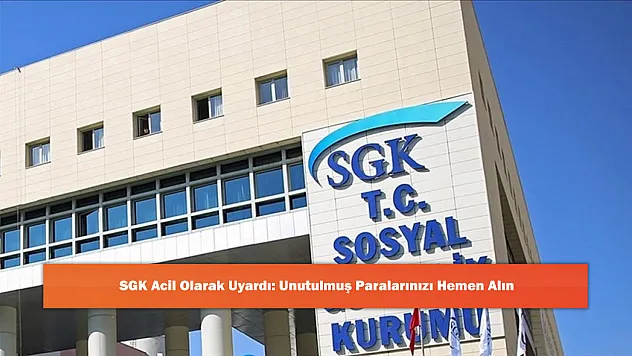 SGK Acil Olarak Uyardı: Unutulmuş Paralarınızı Hemen Alın