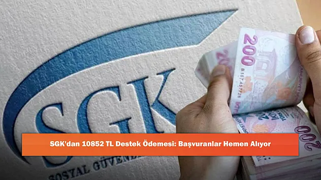SGK'dan 10852 TL Destek Ödemesi: Başvuranlar Hemen Alıyor