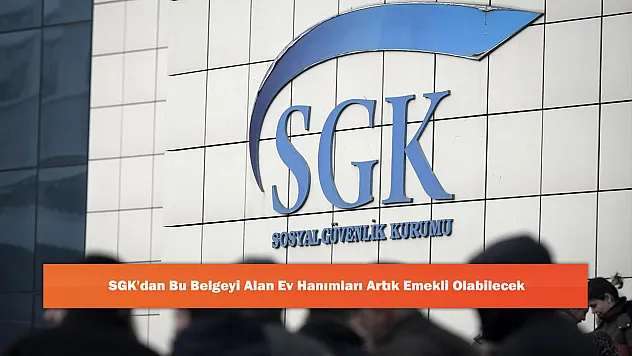 SGK'dan Bu Belgeyi Alan Ev Hanımları Artık Emekli Olabilecek