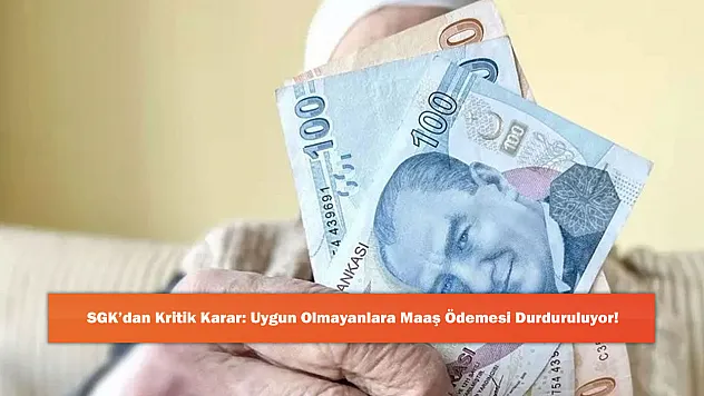 SGK'dan Kritik Karar: Uygun Olmayanlara Maaş Ödemesi Durduruluyor!