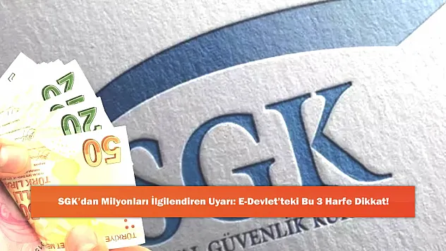 SGK'dan Milyonları İlgilendiren Uyarı: E-Devlet'teki Bu 3 Harfe Dikkat!