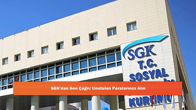 SGK'dan Son Çağrı: Unutulan Paralarınızı Alın