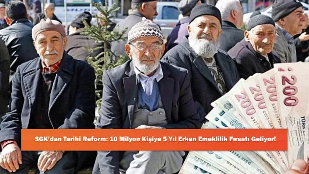 SGK'dan Tarihi Reform: 10 Milyon Kişiye 5 Yıl Erken Emeklilik Fırsatı Geliyor!