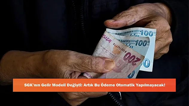 SGK'nın Gelir Modeli Değişti: Artık Bu Ödeme Otomatik Yapılmayacak!