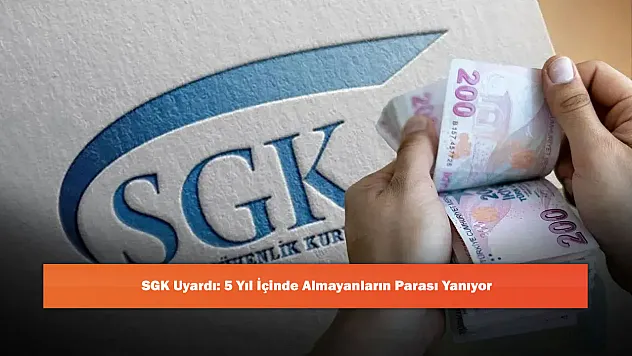 SGK Uyardı: 5 Yıl İçinde Almayanların Parası Yanıyor