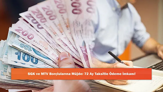 SGK ve MTV Borçlularına Müjde: 72 Ay Taksitle Ödeme İmkanı!