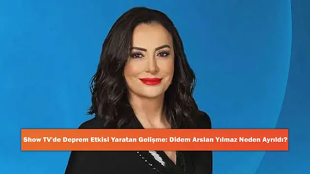 Show TV'de Deprem Etkisi Yaratan Gelişme: Didem Arslan Yılmaz Neden Ayrıldı?